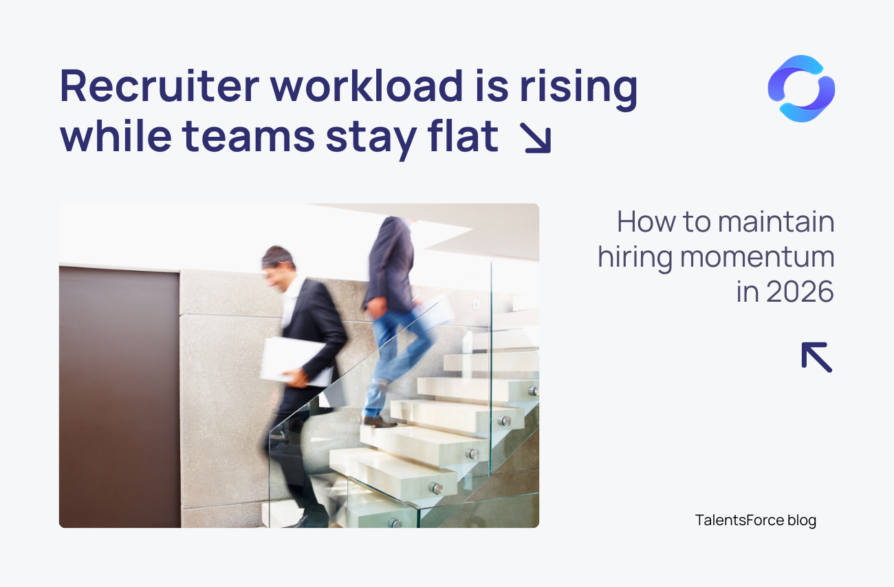 Recruiter workload is rising while teams stay flat: how to maintain hiring momentum in 2026