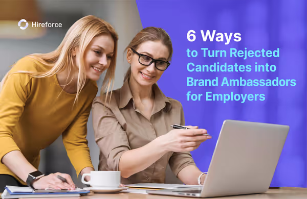 6 Ways to Turn Rejected Candidates into Brand Ambassadors for Employers