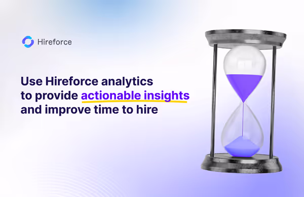 Use Hireforce Analytics to Provide Actionable Insights and Improve Time to Hire